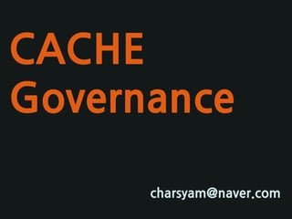 CACHE Governance 
charsyam@naver.com  