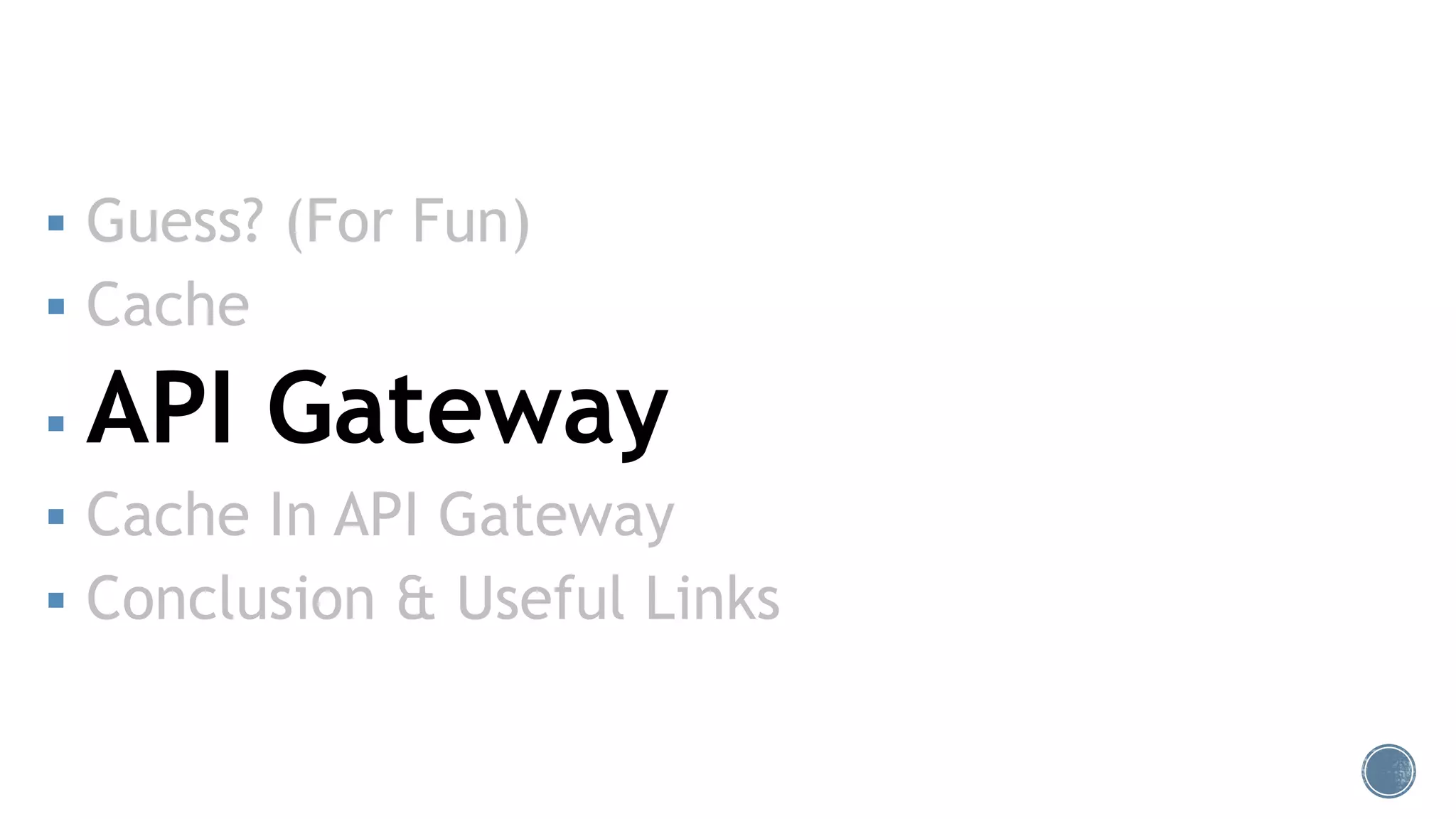  Guess? (For Fun)
 Cache
 API Gateway
 Cache In API Gateway
 Conclusion & Useful Links
 