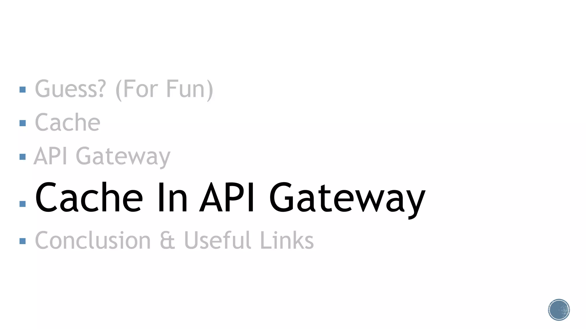  Guess? (For Fun)
 Cache
 API Gateway
 Cache In API Gateway
 Conclusion & Useful Links
 