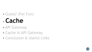  Guess? (For Fun)
 Cache
 API Gateway
 Cache In API Gateway
 Conclusion & Useful Links
 
