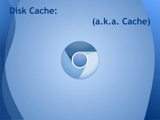Disk Cache: 
(a.k.a. Cache) 
 