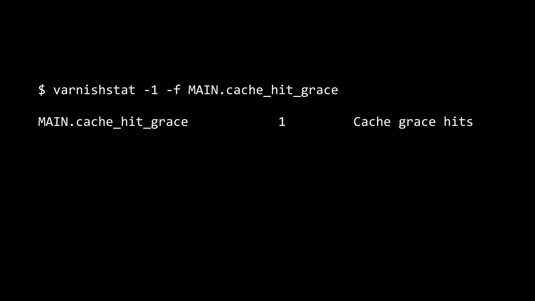 $ varnishstat -1 -f MAIN.cache_hit_grace
MAIN.cache_hit_grace 1 Cache grace hits
 