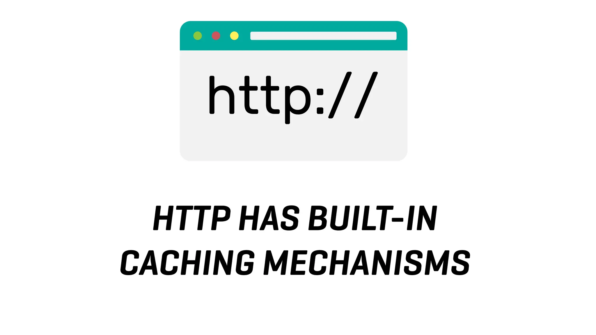 HTTP HAS BUILT-IN
CACHING MECHANISMS
 