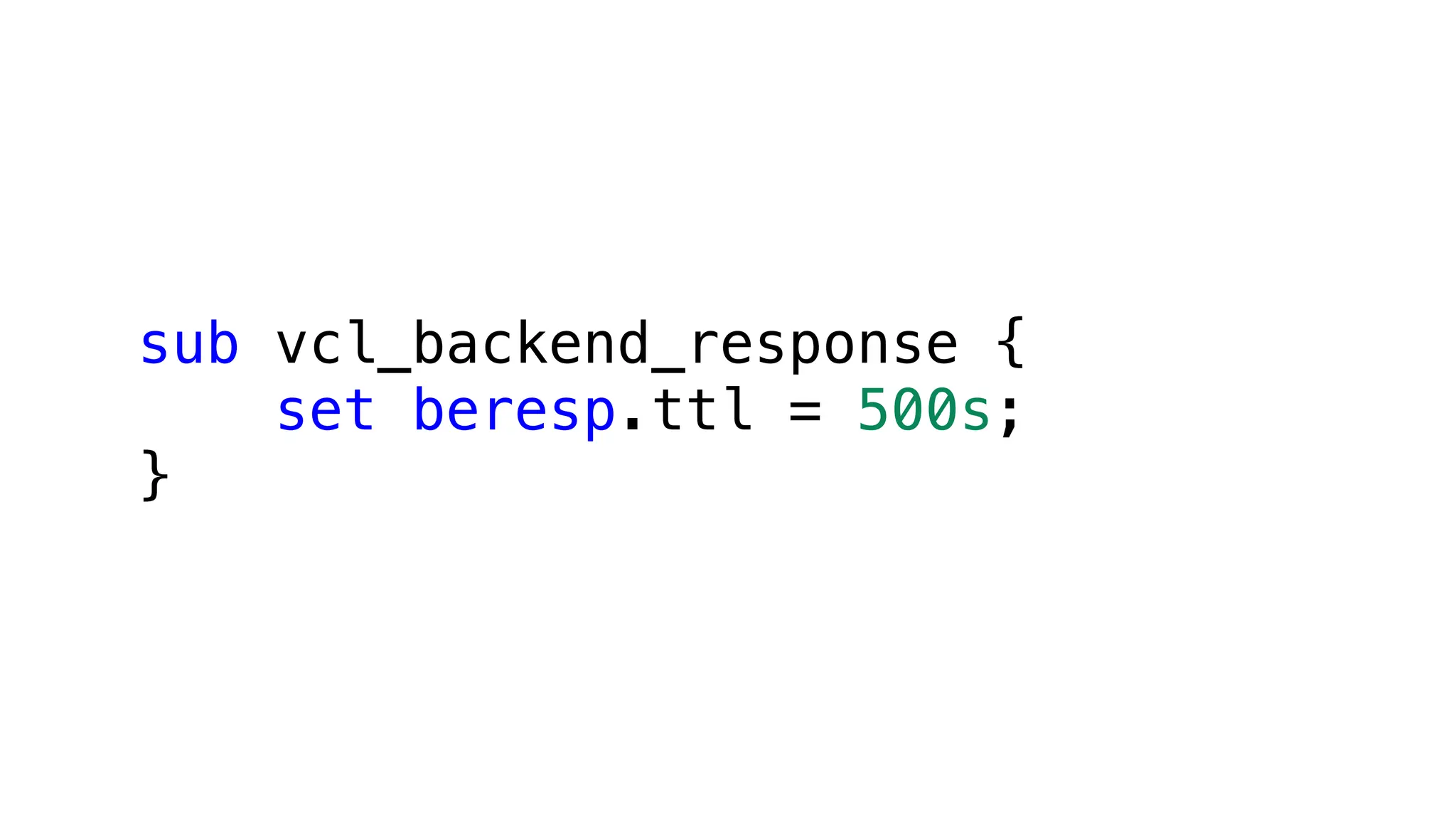 sub vcl_backend_response {
set beresp.ttl = 500s;
}
 