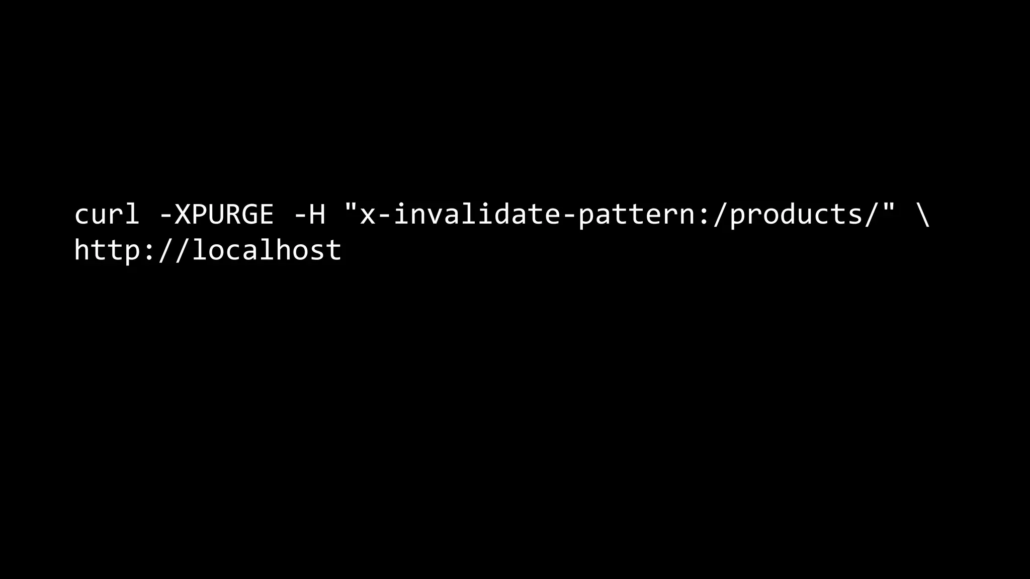 curl -XPURGE -H "x-invalidate-pattern:/products/" 
http://localhost
 