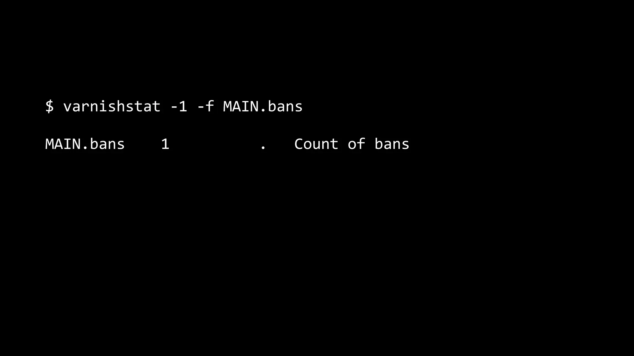$ varnishstat -1 -f MAIN.bans
MAIN.bans 1 . Count of bans
 