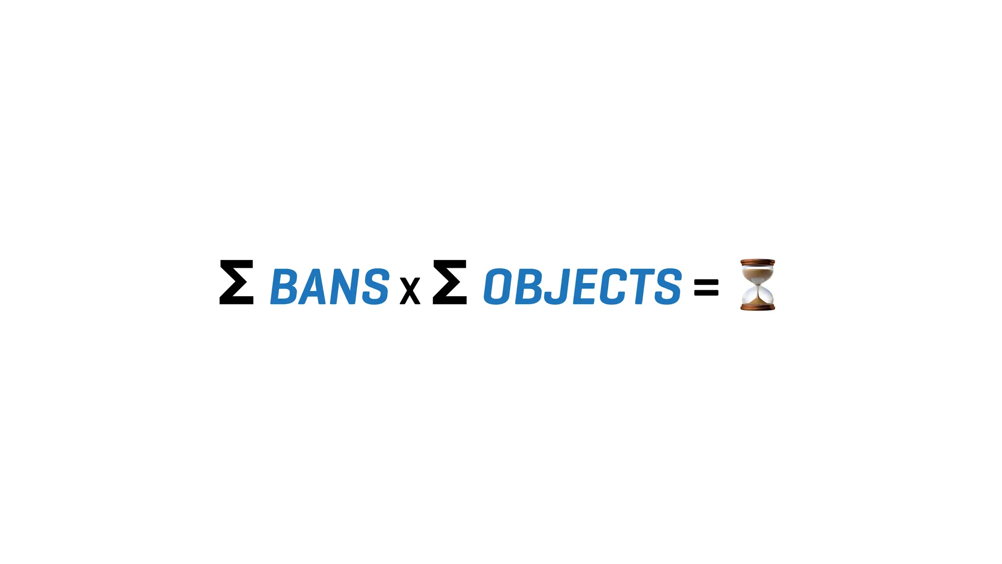 Σ BANS X Σ OBJECTS = ⏳
 
