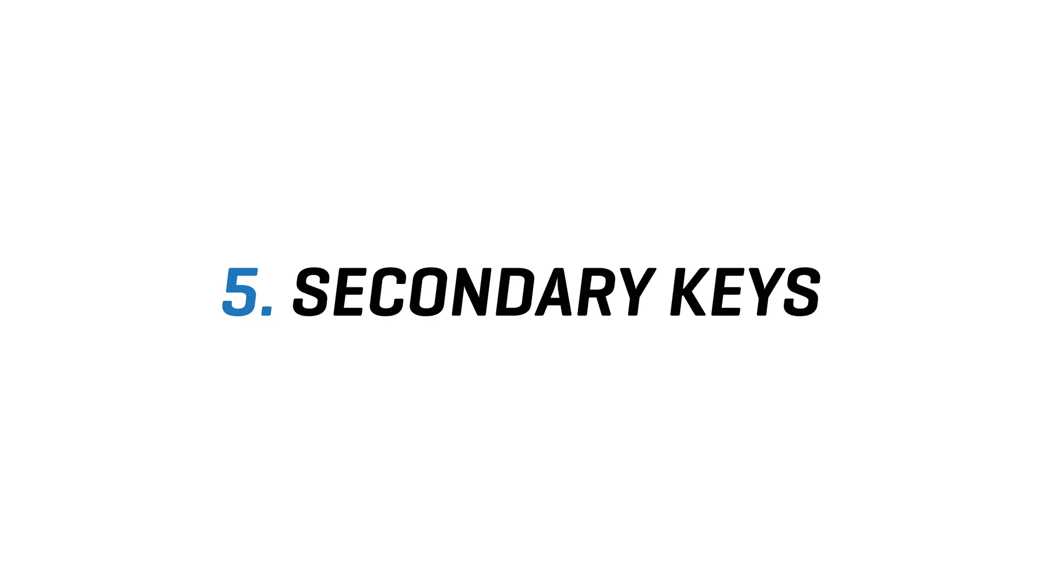 5. SECONDARY KEYS
 