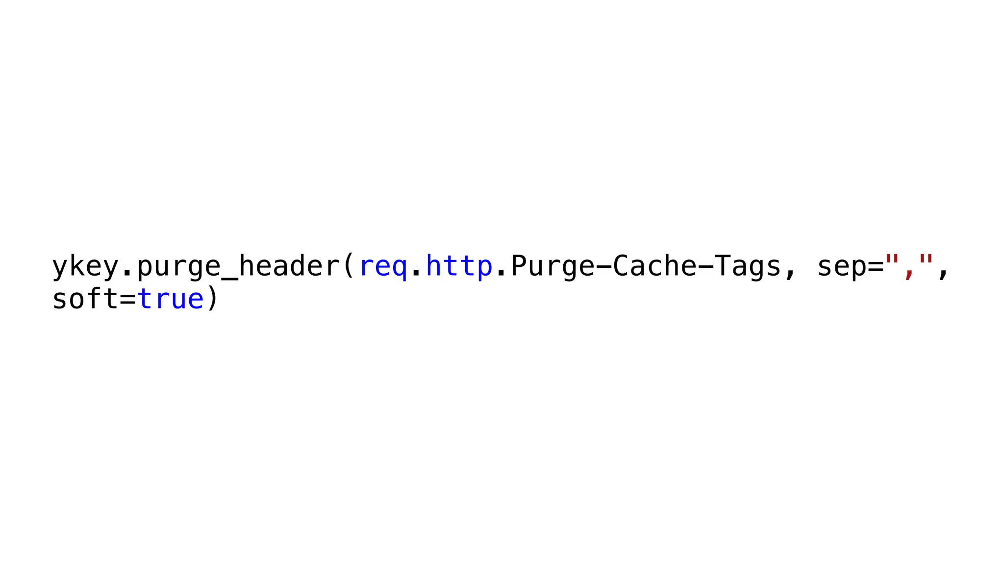 ykey.purge_header(req.http.Purge-Cache-Tags, sep=",",
soft=true)
 