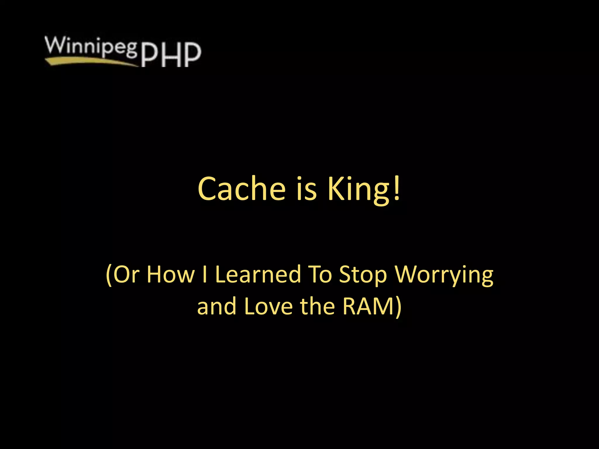 Cache is King!
(Or How I Learned To Stop Worrying
and Love the RAM)
 