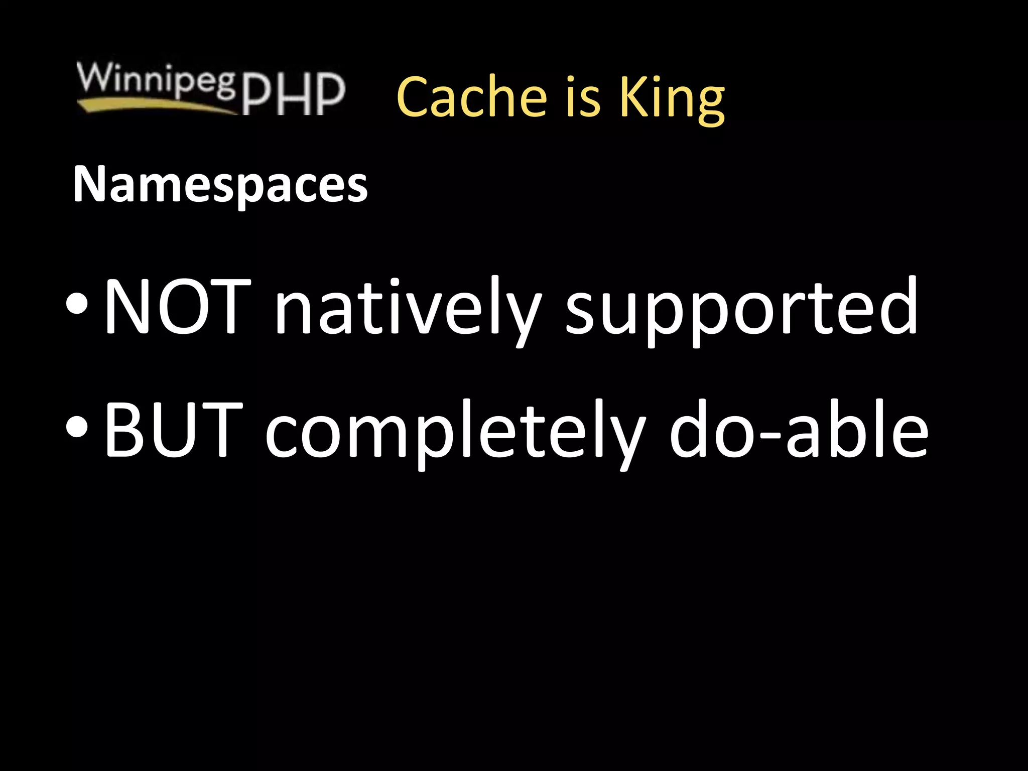 Cache is King
•NOT natively supported
•BUT completely do-able
Namespaces
 