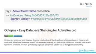 @molly_struve
(pry)> ActiveRecord::Base.connection
=> #<Octopus::Proxy:0x000055b38c697d10
@proxy_config= #<Octopus::ProxyC...