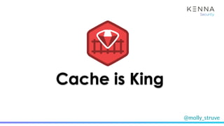 @molly_struve
Cache is King
 
