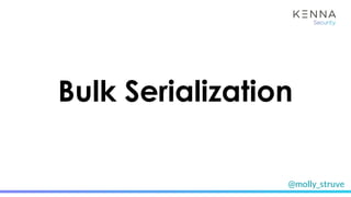 @molly_struve
Bulk Serialization
 