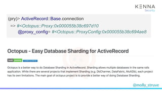 @molly_struve
(pry)> ActiveRecord::Base.connection
=> #<Octopus::Proxy:0x000055b38c697d10
@proxy_config= #<Octopus::ProxyConfig:0x000055b38c694ae8
 