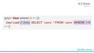 @molly_struve
(pry)> User.where(:id => [])
User Load (1.0ms) SELECT `users`.* FROM `users` WHERE 1=0
=> []
 