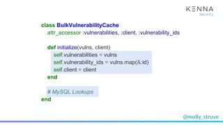 @molly_struve
class BulkVulnerabilityCache
attr_accessor :vulnerabilities, :client, :vulnerability_ids
def initialize(vuln...