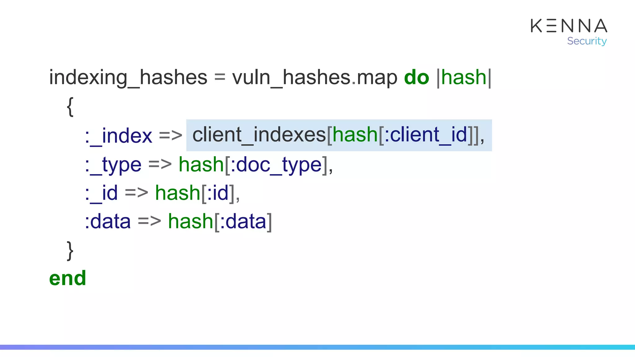indexing_hashes = vuln_hashes.map do |hash|
{
:_index => Redis.get(“elasticsearch_index_#{client_id}”)
:_type => hash[:doc_type],
:_id => hash[:id],
:data => hash[:data]
}
end
client_indexes[hash[:client_id]],
 