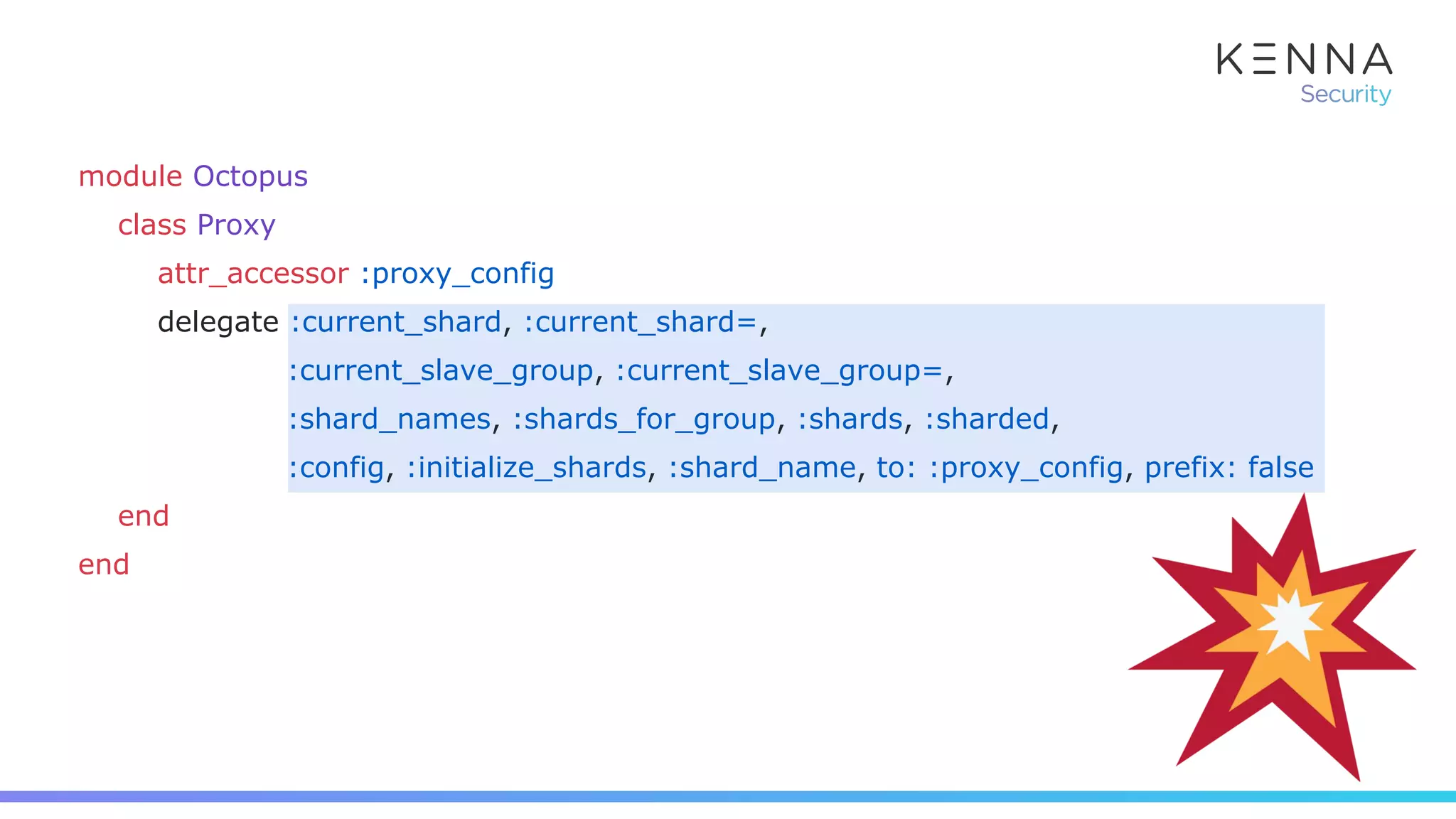 module Octopus
class Proxy
attr_accessor :proxy_config
delegate :current_shard, :current_shard=,
:current_slave_group, :current_slave_group=,
:shard_names, :shards_for_group, :shards, :sharded,
:config, :initialize_shards, :shard_name, to: :proxy_config, prefix: false
end
end
 