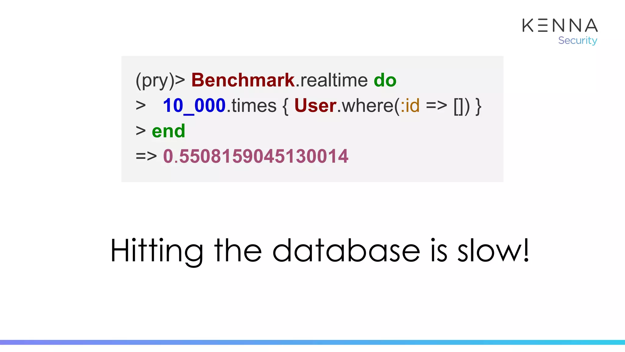 (pry)> Benchmark.realtime do
> 10_000.times { User.where(:id => []) }
> end
=> 0.5508159045130014
“Ruby is slow”Hitting the database is slow!
 