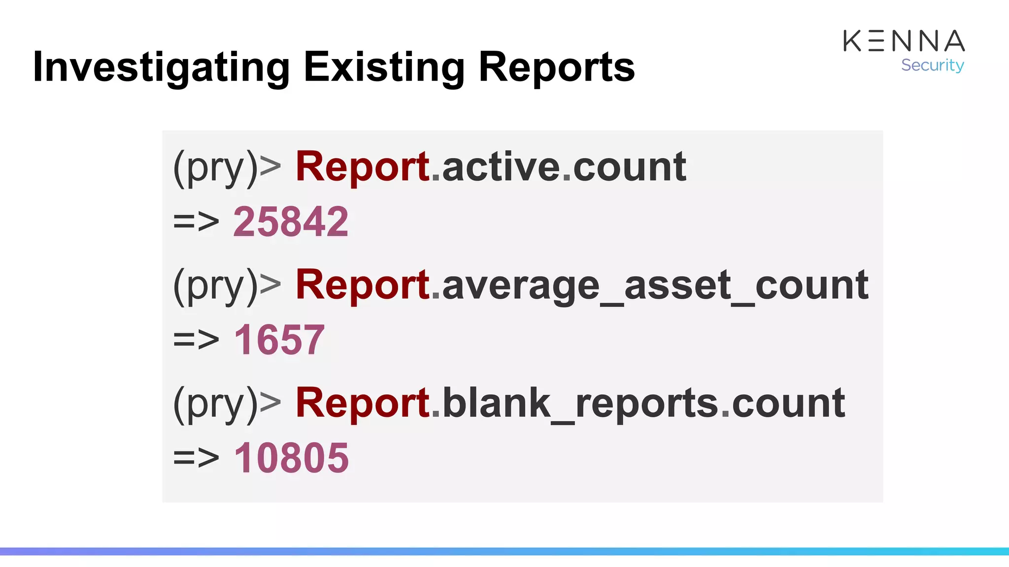 (pry)> Report.blank_reports.count
=> 10805
(pry)> Report.active.count
=> 25842
(pry)> Report.average_asset_count
=> 1657
Investigating Existing Reports
 