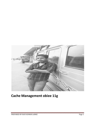 Cache Management obiee 11g

PREPARED BY RAVI KUMAR LANKE

Page 1

 