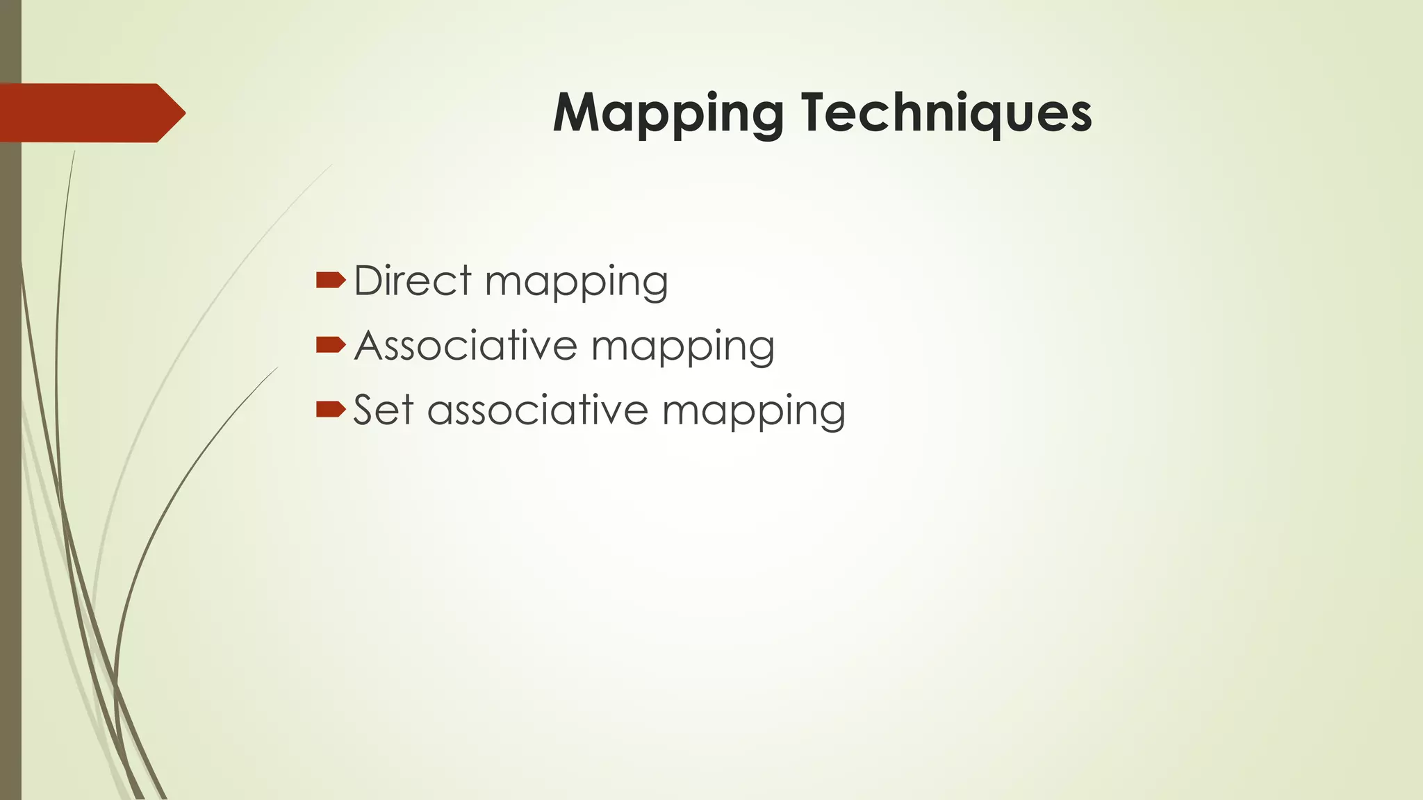 Mapping Techniques
Direct mapping
Associative mapping
Set associative mapping
 