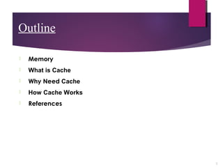 Outline
Memory
What is Cache
Why Need Cache
How Cache Works
References
3