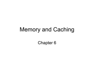 Memory and Caching
Chapter 6
 