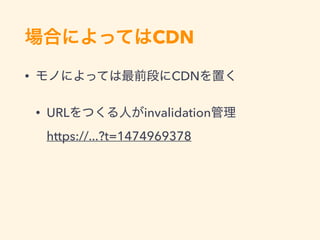 CDN
• CDN
• URL invalidation  
https://...?t=1474969378
 