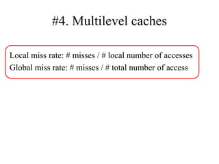 #4. Multilevel caches
Local miss rate: # misses / # local number of accesses
Global miss rate: # misses / # total number of access
 