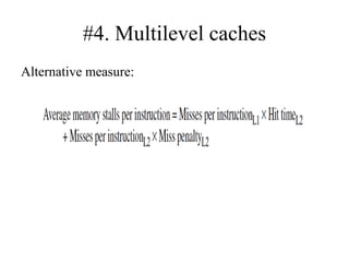 #4. Multilevel caches
Alternative measure:
 
