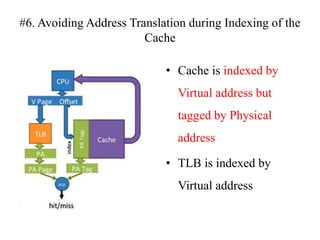 #6. Avoiding Address Translation during Indexing of the
Cache
• Cache is indexed by
Virtual address but
tagged by Physical
address
• TLB is indexed by
Virtual address
 