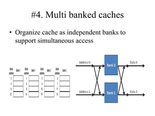 #4. Multi banked caches
• Organize cache as independent banks to
support simultaneous access
 
