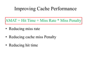 Improving Cache Performance
AMAT = Hit Time + Miss Rate * Miss Penalty
• Reducing miss rate
• Reducing cache miss Penalty
• Reducing hit time
 