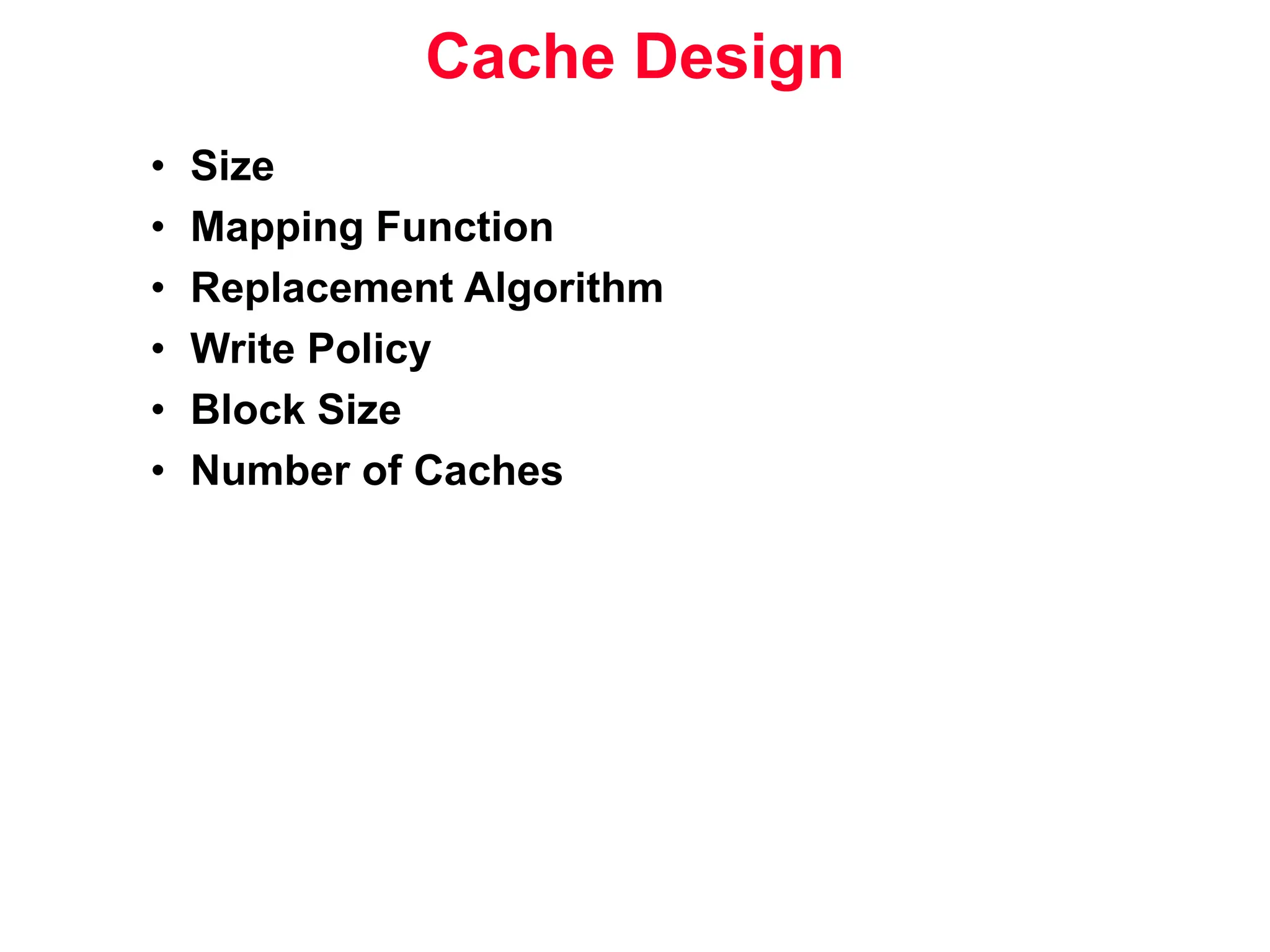 Cache Design • Size • Mapping Function • Replacement Algorithm • Write Policy • Block Size • Number of Caches 