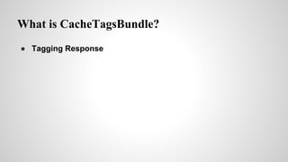 What is CacheTagsBundle?
 Tagging Response
 