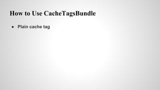 How to Use CacheTagsBundle
 Plain cache tag
 