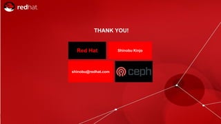 RED HAT CONFIDENTIAL | NDA ONLY
Red Hat
shinobu@redhat.com
Shinobu Kinjo
THANK YOU!
 