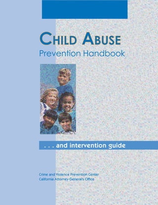CHILD ABUSE
Prevention Handbook




   . . . and intervention guide



Crime and Violence Prevention Center
California Attorney General’s Office
 