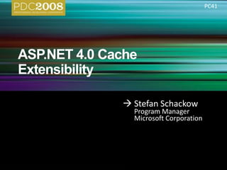 ASP.NET 4.0 Cache Extensibility 	Stefan SchackowProgram Manager 	Microsoft Corporation PC41 