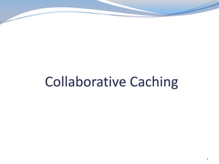 Collaborative Caching
1
 