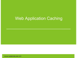  

 
Web Application Caching

 