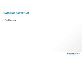CACHING PATTERNS
• No Caching
 