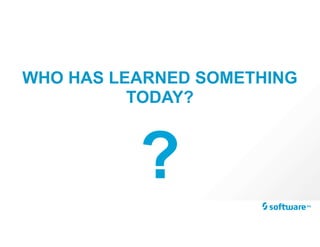 WHO HAS LEARNED SOMETHING
TODAY?
?
 