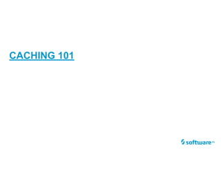 CACHING 101
 