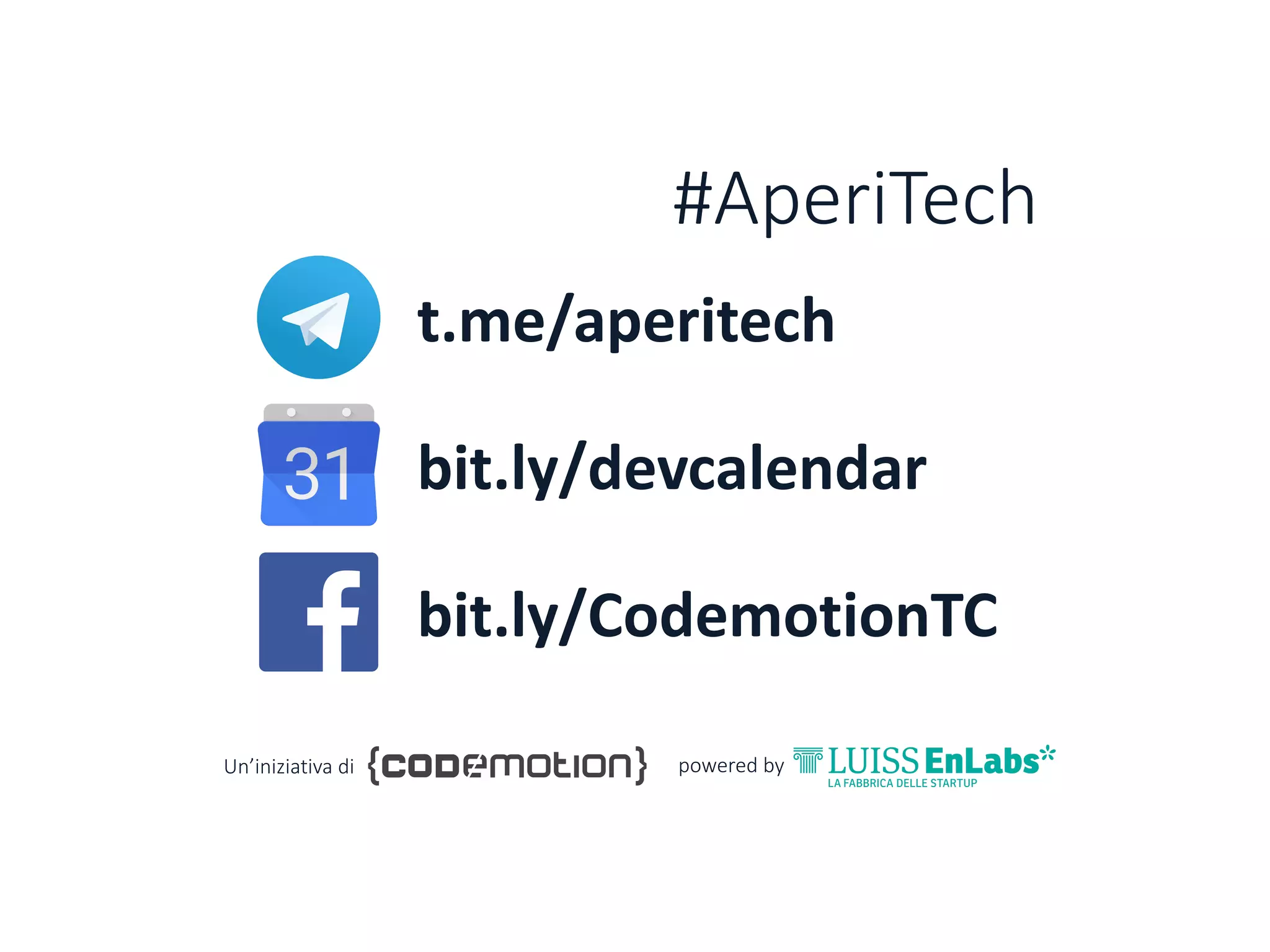 t.me/aperitech
bit.ly/devcalendar
bit.ly/CodemotionTC
#AperiTech
Un’iniziativa di powered	by
 