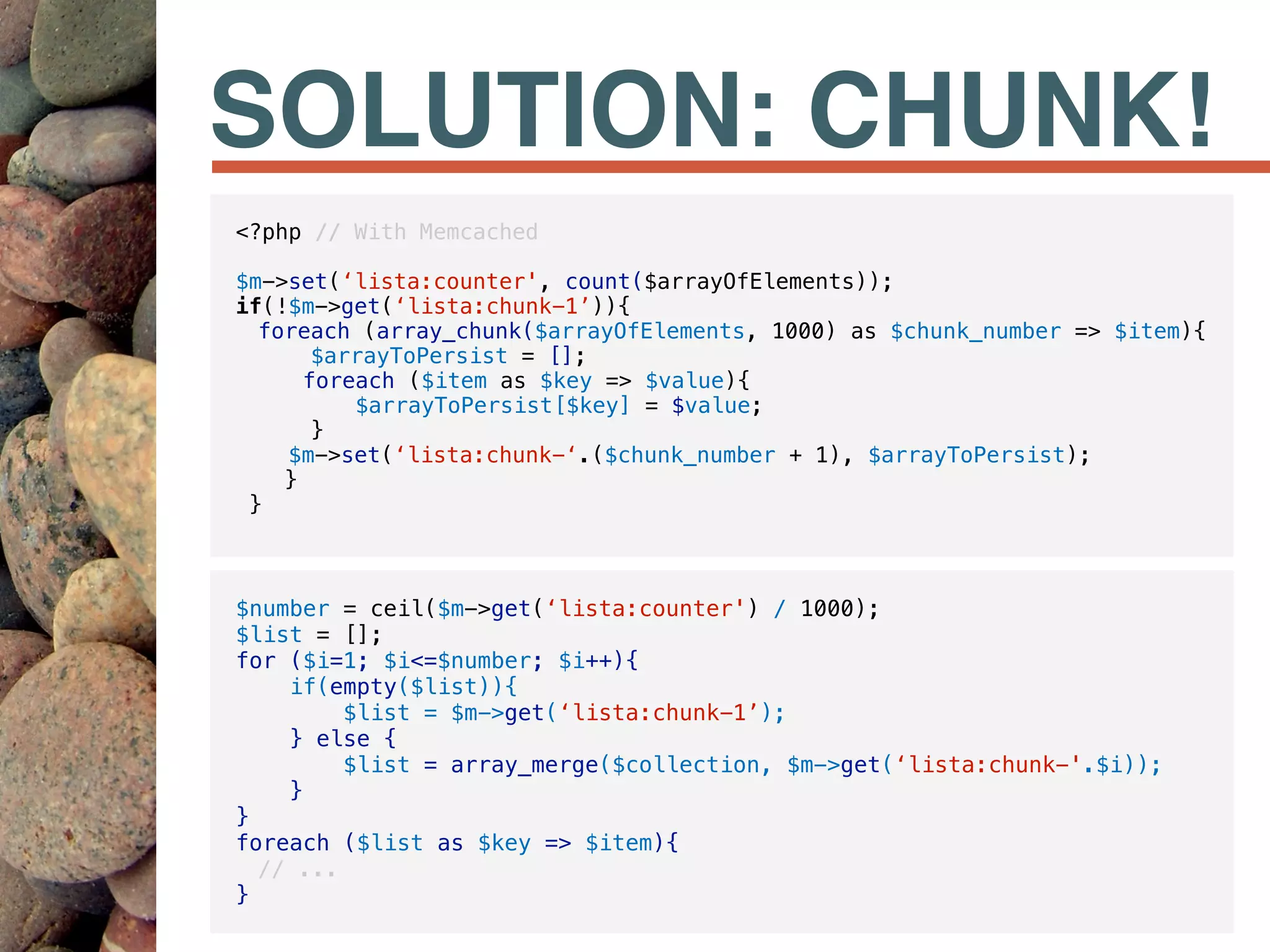 SOLUTION: CHUNK!
$number = ceil($m->get(‘lista:counter') / 1000);
$list = [];
for ($i=1; $i<=$number; $i++){
if(empty($list)){
$list = $m->get(‘lista:chunk-1’);
} else {
$list = array_merge($collection, $m->get(‘lista:chunk-'.$i));
}
}
foreach ($list as $key => $item){
// ...
}
<?php // With Memcached
$m->set(‘lista:counter', count($arrayOfElements));
if(!$m->get(‘lista:chunk-1’)){
foreach (array_chunk($arrayOfElements, 1000) as $chunk_number => $item){
$arrayToPersist = [];
foreach ($item as $key => $value){
$arrayToPersist[$key] = $value;
}
$m->set(‘lista:chunk-‘.($chunk_number + 1), $arrayToPersist);
}
}
 