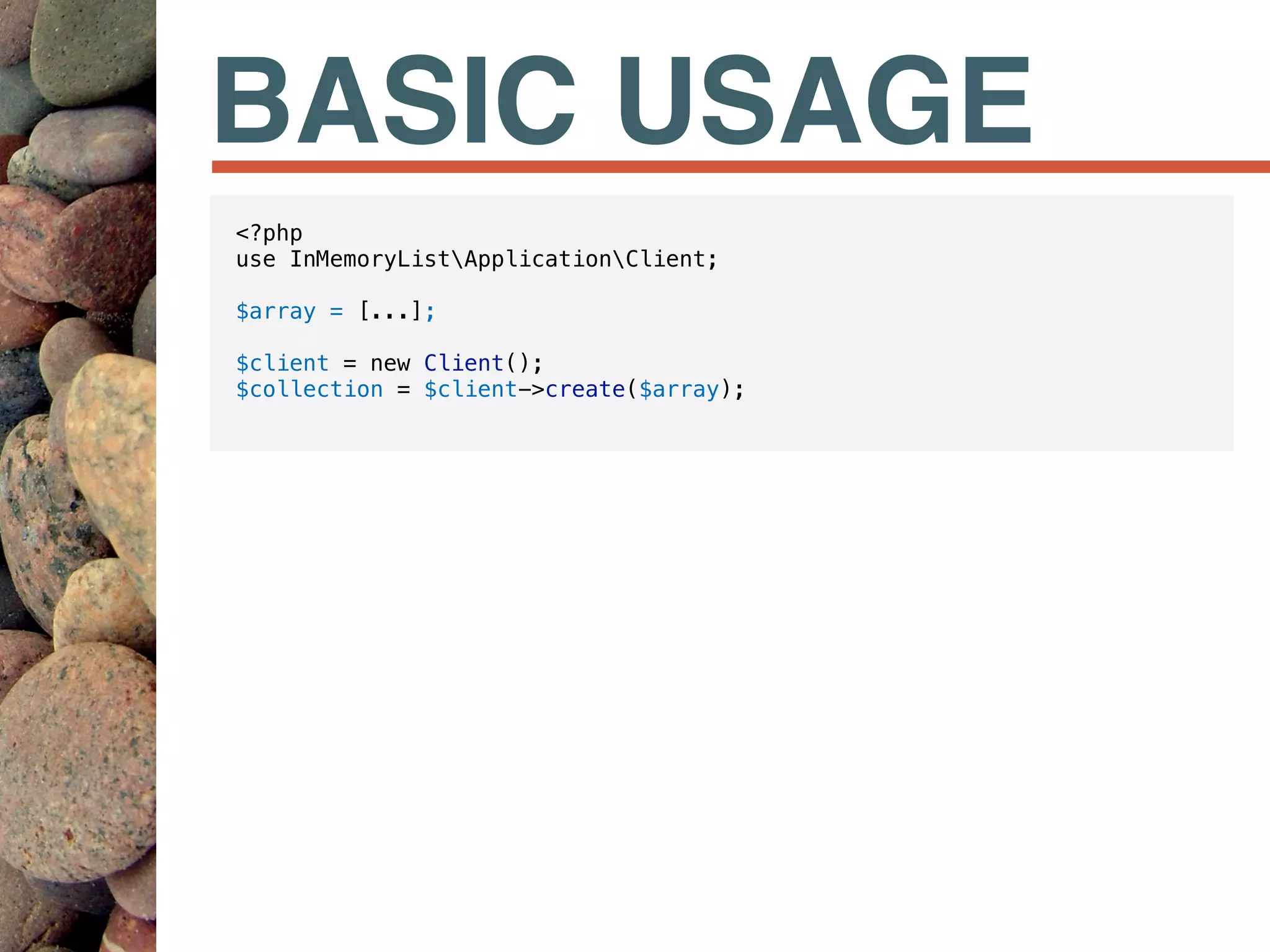 BASIC USAGE
<?php
use InMemoryListApplicationClient;
$array = [...];
$client = new Client();
$collection = $client->create($array);
 