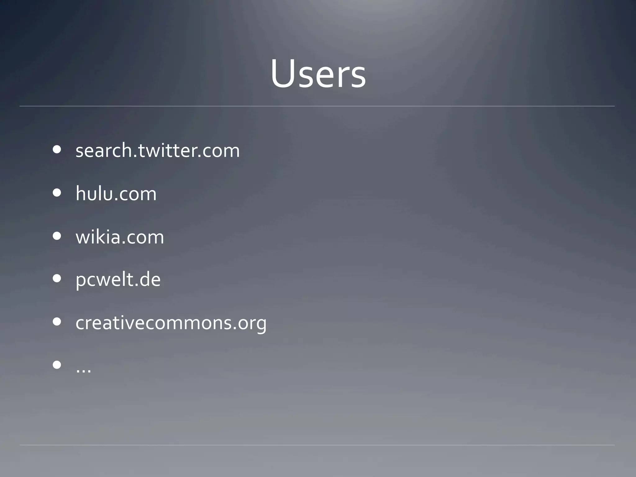 Users 
  search.twitter.com 

  hulu.com 

  wikia.com 

  pcwelt.de 

  creativecommons.org 

  ... 
 